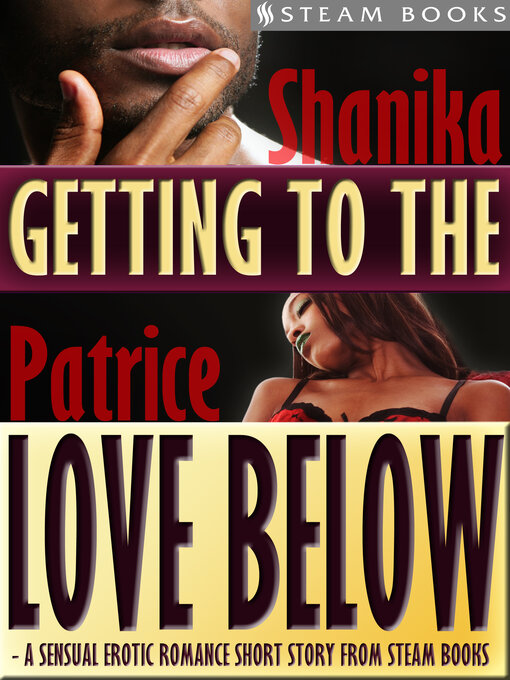 Title details for Getting to the Love Below--A Sensual Erotic Romance Short Story from Steam Books by Shanika Patrice - Available
